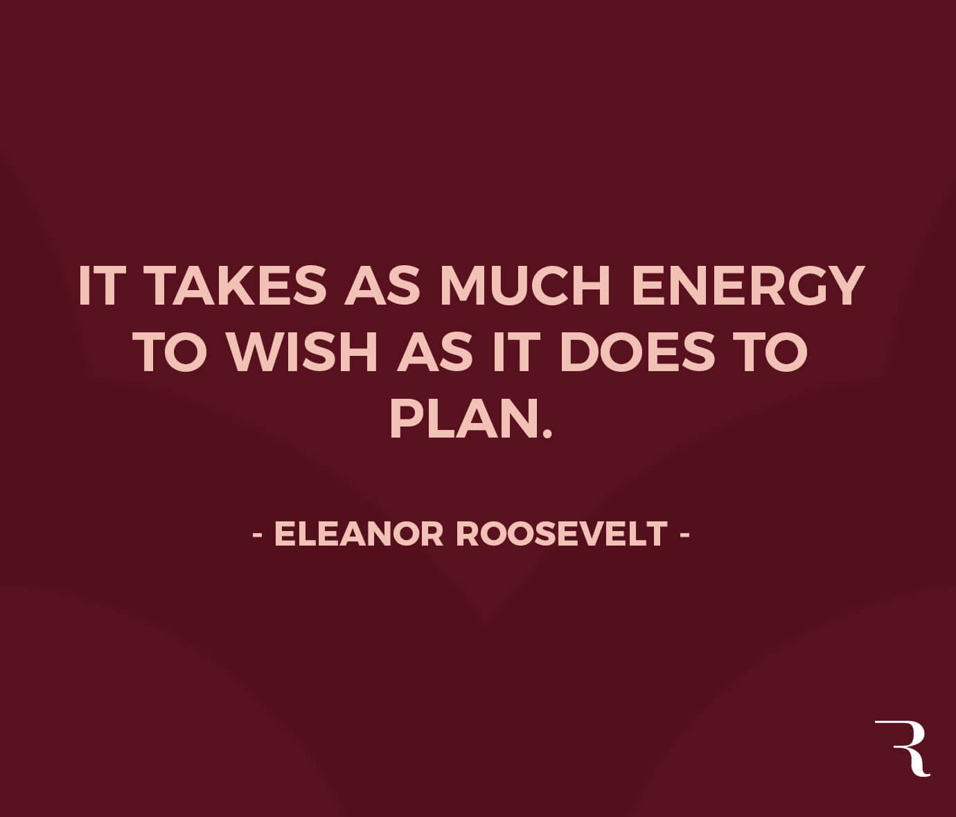 Motivational Quotes: "It takes as much energy to wish as it does to plan." 112 Motivational Quotes to Be a Better Entrepreneur