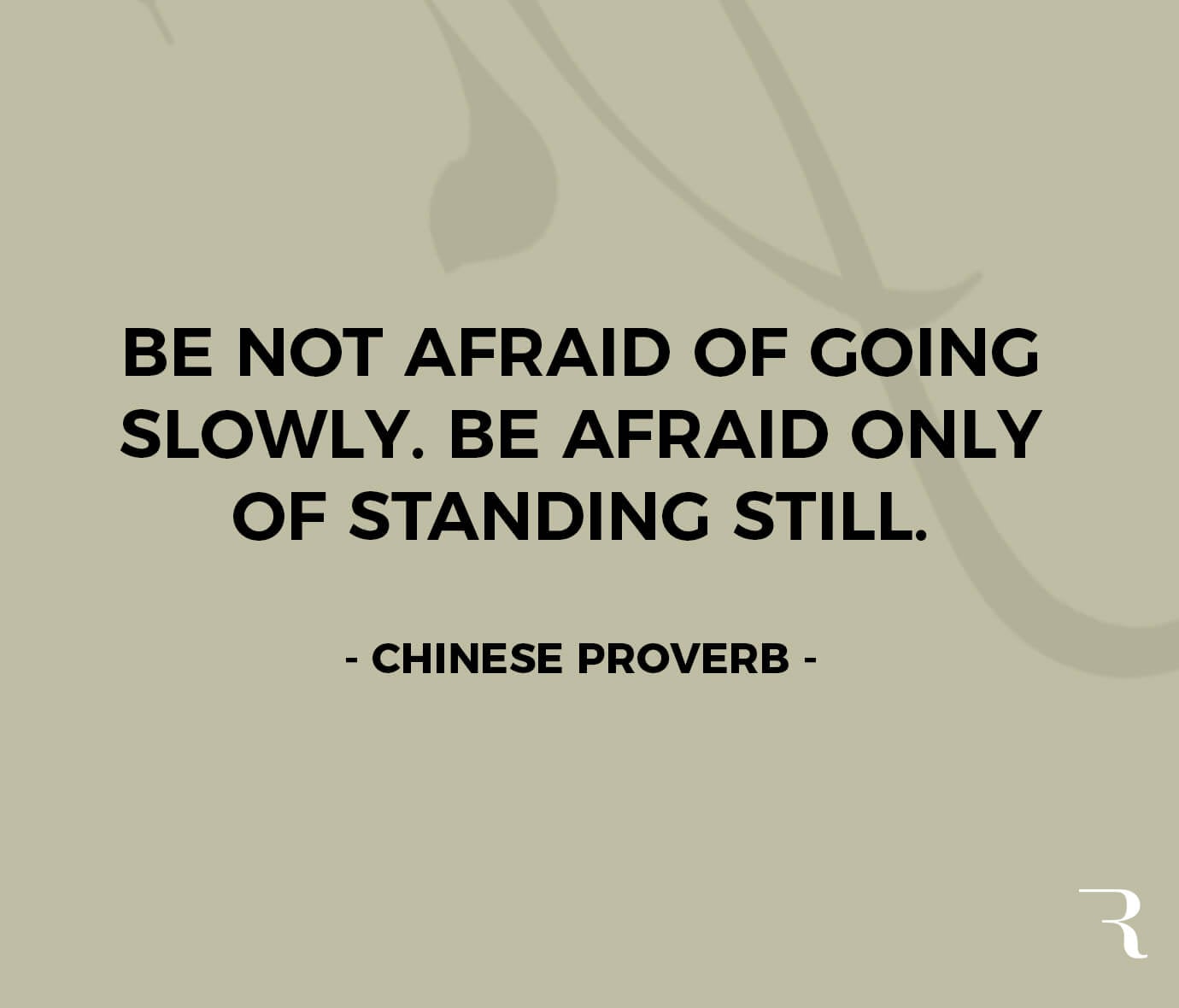 Motivational Quotes: "Be not afraid of going slowly. Be afraid only of standing still." 112 Motivational Quotes to Be a Better Entrepreneur